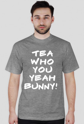 TEA WHO YOU YEAH BUNNY!