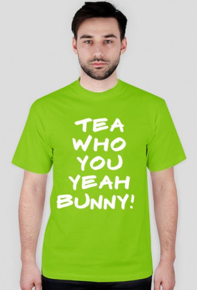 TEA WHO YOU YEAH BUNNY!