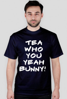 TEA WHO YOU YEAH BUNNY!