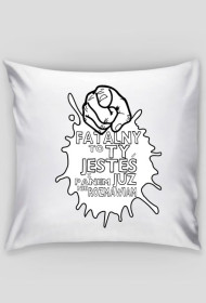 Poduszka "fatalny to ty jesteś"