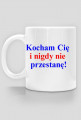 Kocham Cię i nigdy nie przestanę!