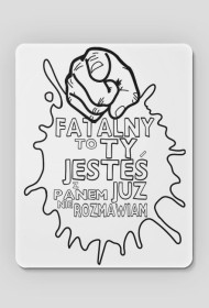 Podkładka pod mysz "fatalny to ty jesteś"