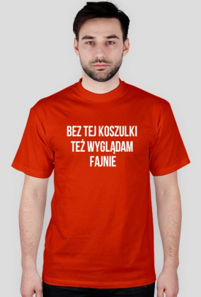 Bez koszulki też fajnie