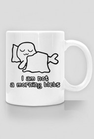 I Am Not a Morning Blebs