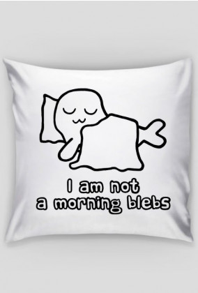 I Am Not a Morning Blebs - poszewka na poduszkę