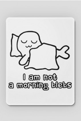 I Am Not a Morning Blebs
