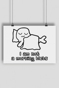 I Am Not a Morning Blebs