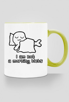 I Am Not a Morning Blebs