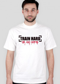 Koszulka Train Hard or Go Home - Black
