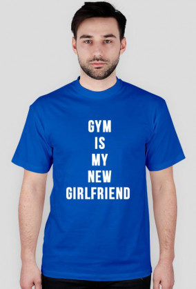 "GYM IS MY NEW GIRLFRIEND"