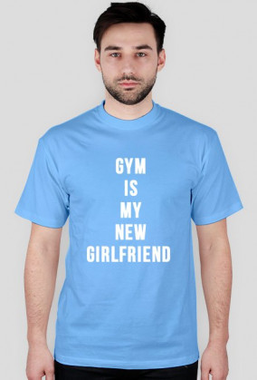 "GYM IS MY NEW GIRLFRIEND"