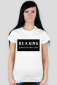t-shirt "be a king..."