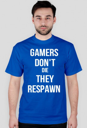 Gamers don't die they respawn