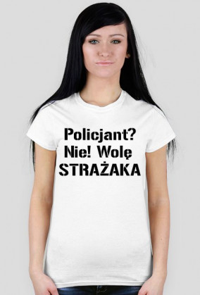 Koszulka damska Policjant? Nie! Wolę strażaka #foregirl