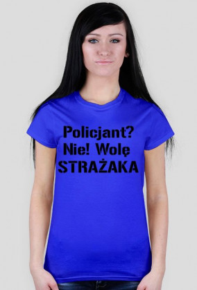 Koszulka damska Policjant? Nie! Wolę strażaka #foregirl