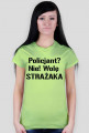 Koszulka damska Policjant? Nie! Wolę strażaka #foregirl