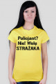 Koszulka damska Policjant? Nie! Wolę strażaka #foregirl