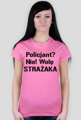 Koszulka damska Policjant? Nie! Wolę strażaka #foregirl