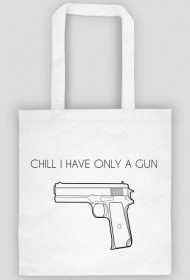 Chill I have only a gun