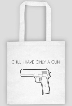 Chill I have only a gun