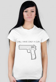 Chill I have only a gun