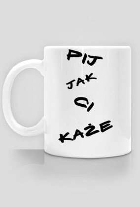 Pij jak ci każe