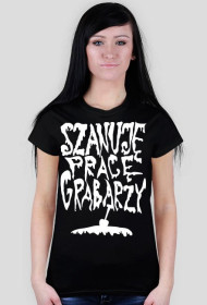 Szanuję pracę grabarzy! damska