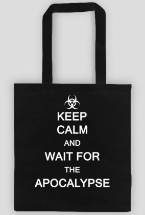 Keep Calm And Wait For The Apocalypse