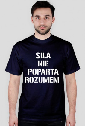 Koszulka ,,Siła nie poparta rozumem"