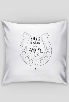 Poduszka  - HOME IS WHERE THE HORSE IS