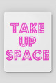 Take Up Space