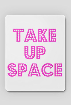 Take Up Space