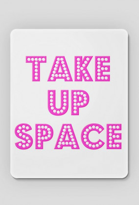Take Up Space