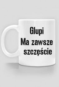 Kubek "Głupi ma zawsze..."