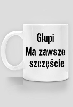 Kubek "Głupi ma zawsze..."