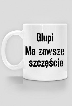 Kubek "Głupi ma zawsze..."