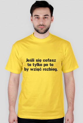 Jeśli się cofasz to tylko po to  by wziąć rozbieg.