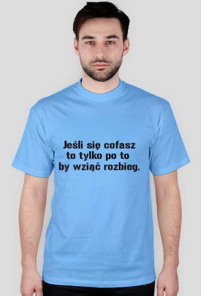 Jeśli się cofasz to tylko po to  by wziąć rozbieg.