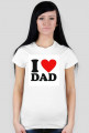 I love dad t-shirt  damski