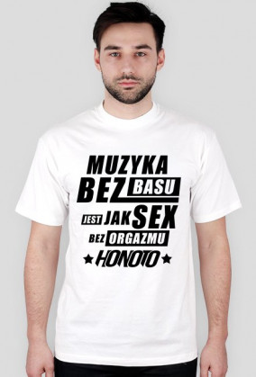 Biała koszulka "Muzyka bez basu jest jak sex bez orgazmu HoNoTo" Z ksywą na plecach