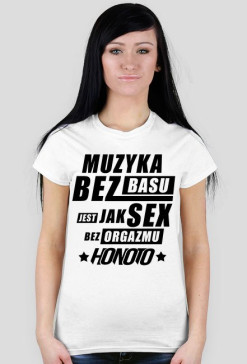 Biała koszulka Damska "Muzyka bez basu jest jak sex bez orgazmu HoNoTo" Z ksywą na plecach