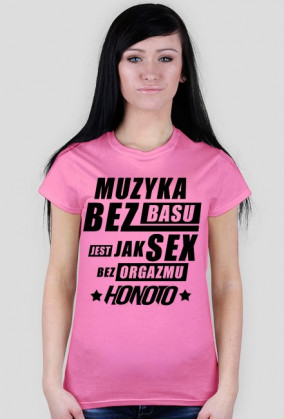 Biała koszulka Damska "Muzyka bez basu jest jak sex bez orgazmu HoNoTo"