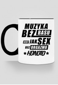 kubek " muzyka bez basu jest jak sex bez orgazmu" HoNoTo