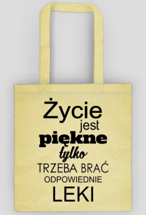 Torba życie jest piękne tylko trzeba brać odpowiednie leki