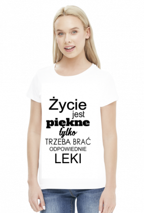 Życie jest piękne tylko trzeba brać odpowiednie leki
