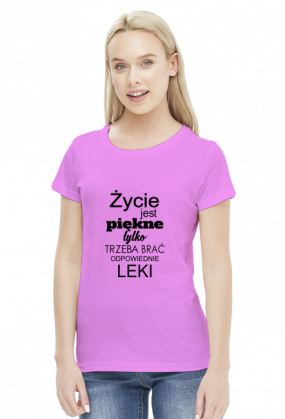 Życie jest piękne tylko trzeba brać odpowiednie leki