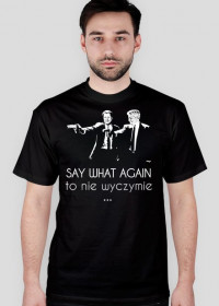 Koszulka "Say 'What' again, to nie wyczymie"