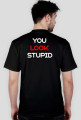 You Look Stupid