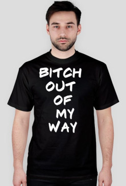 BITCH OUT MY WAY