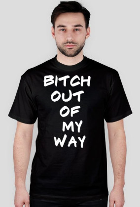BITCH OUT MY WAY